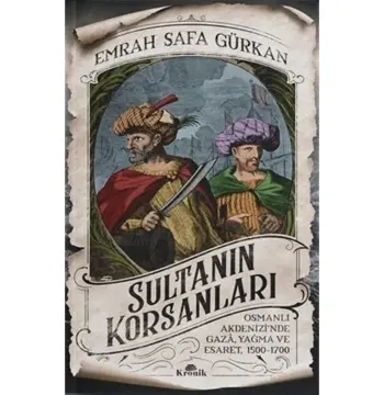 Sultanın Korsanları - Osmanlı Akdenizi'nde Gaza, Yağma ve Esaret, 1500-1700
