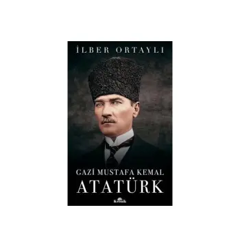 Gazi Mustafa Kemal Atatürk (ciltli) / Ilber Ortaylı
