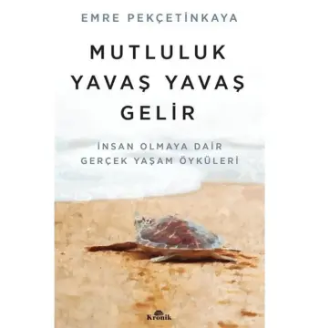 Mutluluk Yavaş Yavaş Gelir - Insan Olmaya Dair Gerçek Yaşam Öyküleri