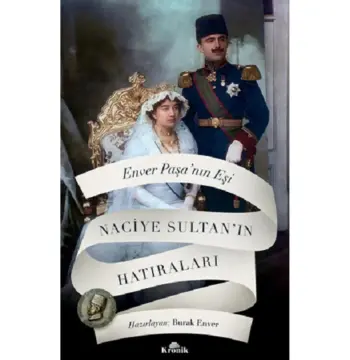 Enver Paşa’nın Eşi Naciye Sultan’ın Hatıraları / Hazırlayan: Burak Enver