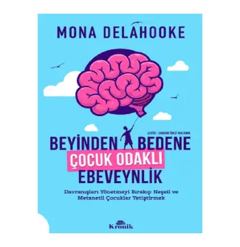 Beyinden Bedene Çocuk Odaklı Ebeveynlik - Mona Delahooke