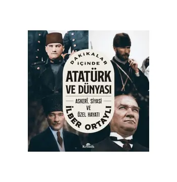 DAKİKALAR İÇİNDE ATATÜRK VE DÜNYASI : ASKERİ.SİYASİ VE ÖZEL HAYATI