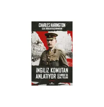 İngiliz Komutan Anlatıyor İstanbul’da İşgal Yılları