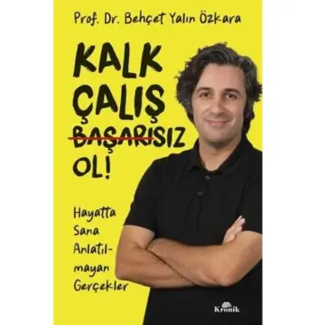 Kalk, Çalış, Başarısız Ol! & Hayatta Sana Anlatılmayan Gerçekler