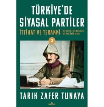 Türkiye'de Siyasal Partiler - Ittihat Ve Terakki - Bir Çağın Bir Kuşağın Bir Partinin Tarihi