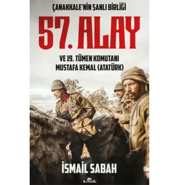 Çanakkale'nin Şanlı Birliği 57. Alay ve 19. Tümen Komutanı Mustafa Kemal (Atatürk)