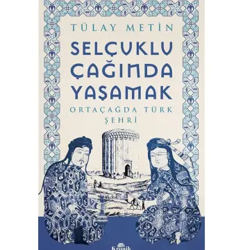 Selçuklu Çağında Yaşamak - Tülay Metin